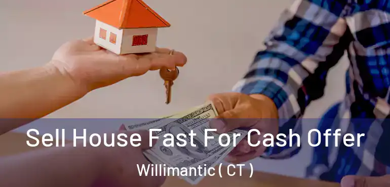  Sell House Fast For Cash Offer Willimantic ( CT )