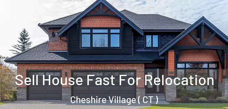  Sell House Fast For Relocation Cheshire Village ( CT )