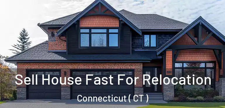  Sell House Fast For Relocation Connecticut ( CT )