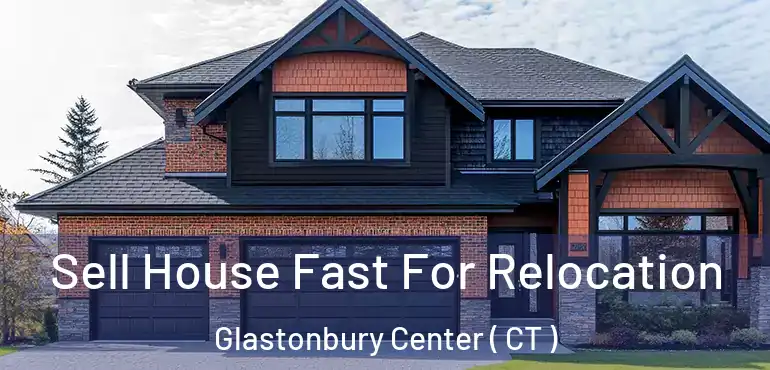  Sell House Fast For Relocation Glastonbury Center ( CT )