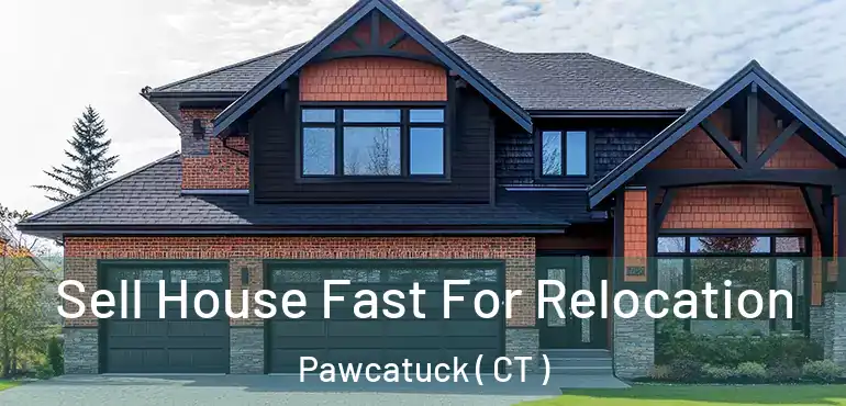  Sell House Fast For Relocation Pawcatuck ( CT )