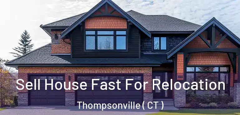  Sell House Fast For Relocation Thompsonville ( CT )