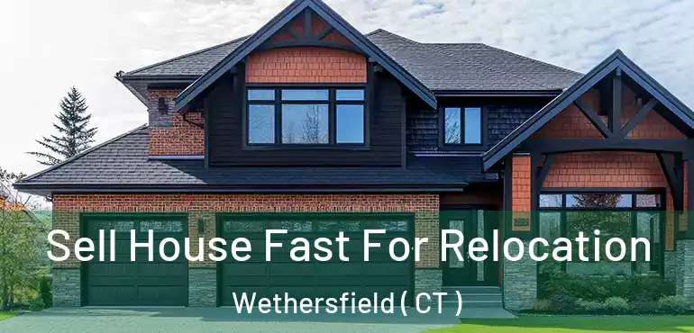  Sell House Fast For Relocation Wethersfield ( CT )