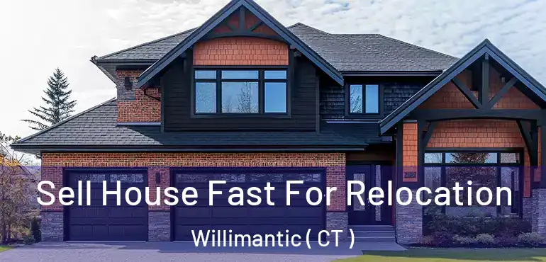  Sell House Fast For Relocation Willimantic ( CT )