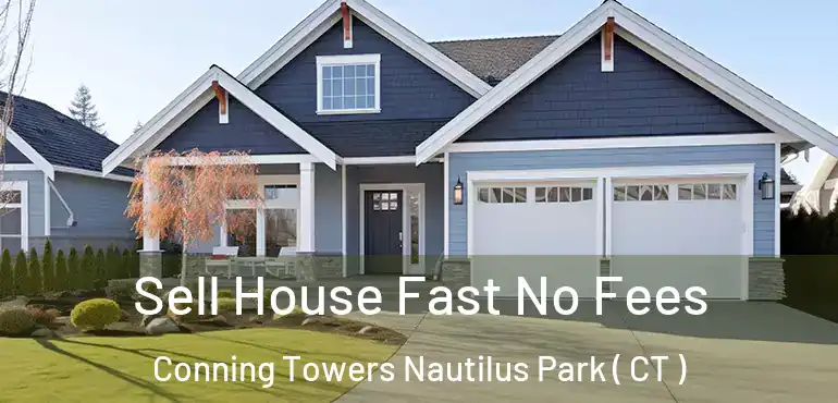  Sell House Fast No Fees Conning Towers Nautilus Park ( CT )