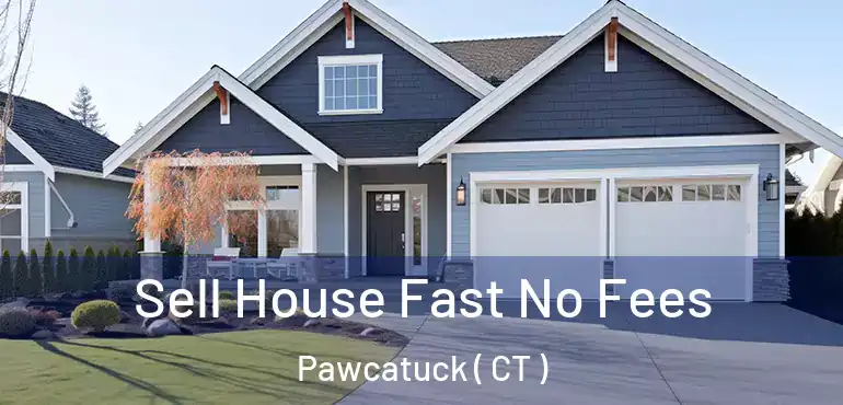  Sell House Fast No Fees Pawcatuck ( CT )