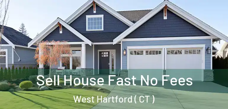 Sell House Fast No Fees West Hartford ( CT )