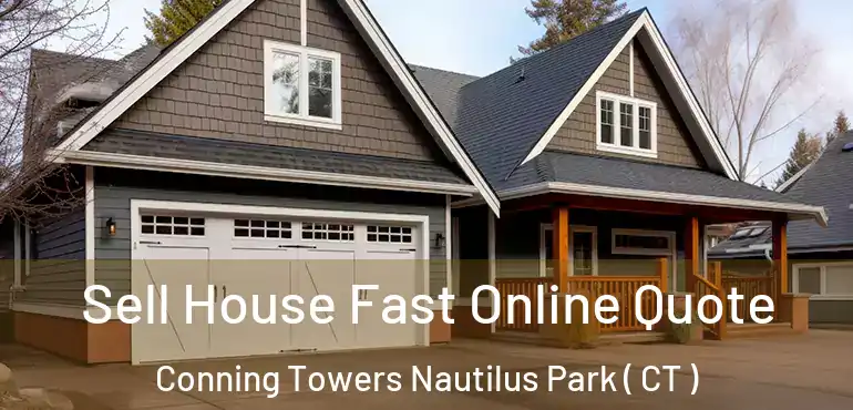  Sell House Fast Online Quote Conning Towers Nautilus Park ( CT )