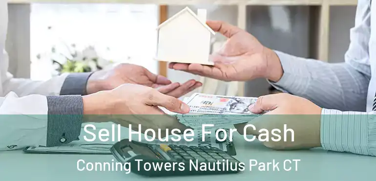  Sell House For Cash Conning Towers Nautilus Park CT