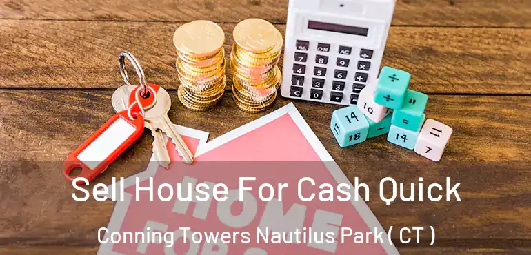  Sell House For Cash Quick Conning Towers Nautilus Park ( CT )