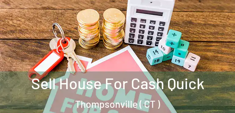  Sell House For Cash Quick Thompsonville ( CT )