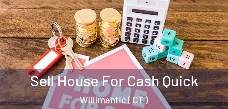  Sell House For Cash Quick Willimantic ( CT )