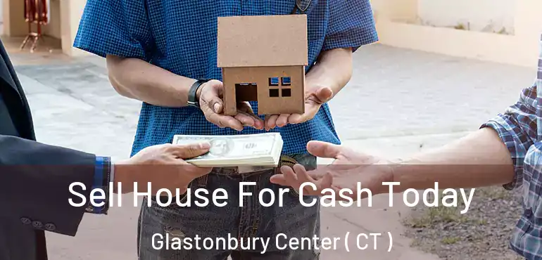  Sell House For Cash Today Glastonbury Center ( CT )