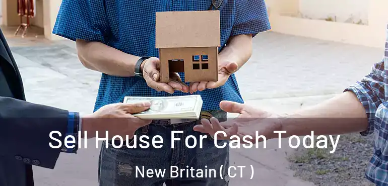  Sell House For Cash Today New Britain ( CT )
