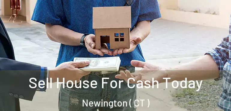  Sell House For Cash Today Newington ( CT )