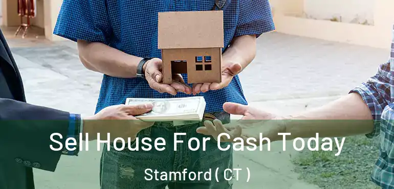  Sell House For Cash Today Stamford ( CT )