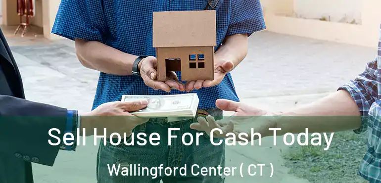  Sell House For Cash Today Wallingford Center ( CT )