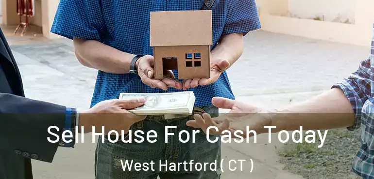  Sell House For Cash Today West Hartford ( CT )