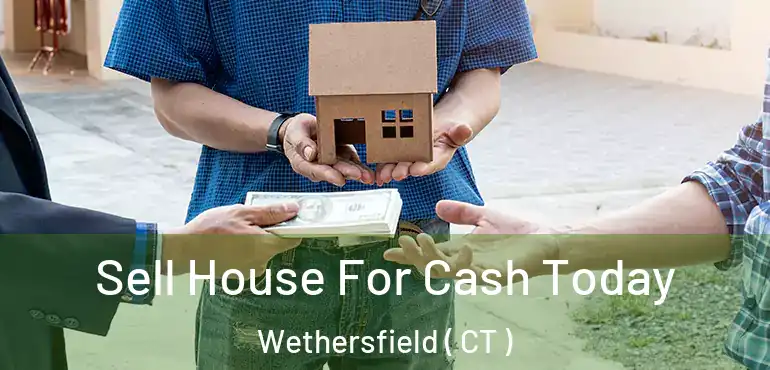  Sell House For Cash Today Wethersfield ( CT )