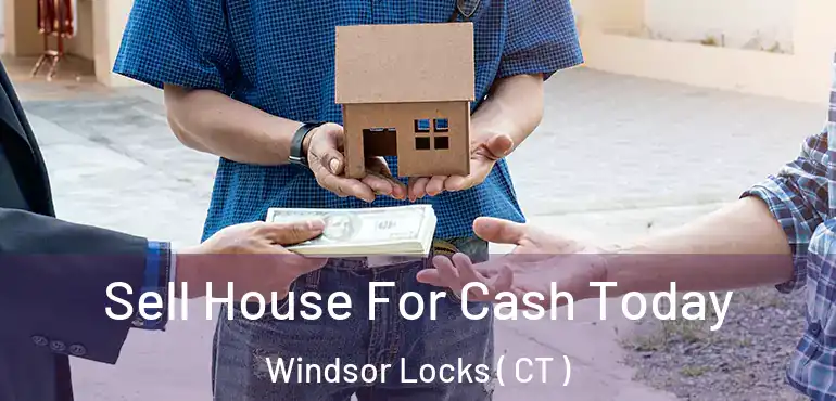  Sell House For Cash Today Windsor Locks ( CT )