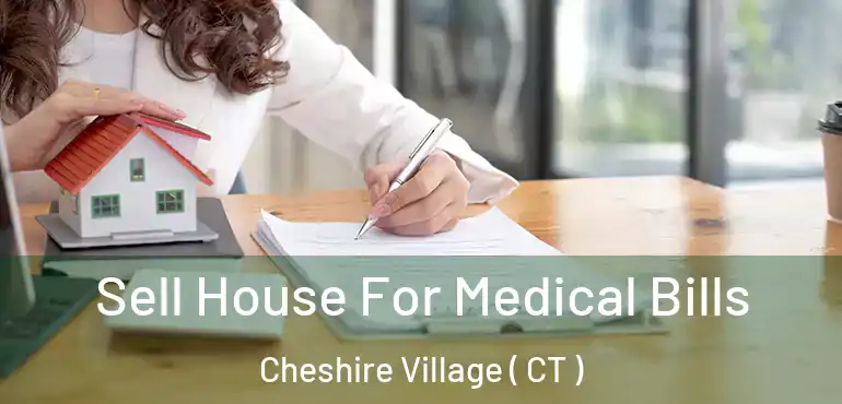  Sell House For Medical Bills Cheshire Village ( CT )