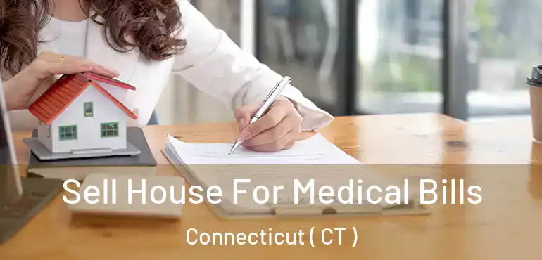  Sell House For Medical Bills Connecticut ( CT )
