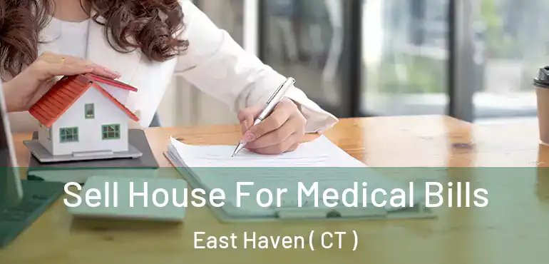  Sell House For Medical Bills East Haven ( CT )