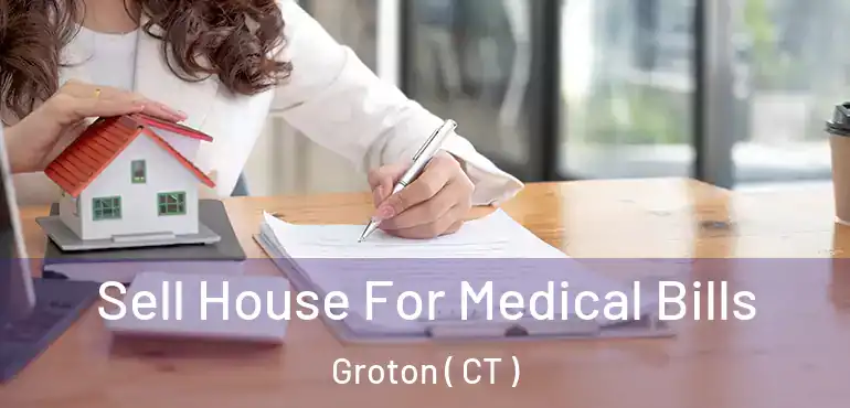  Sell House For Medical Bills Groton ( CT )
