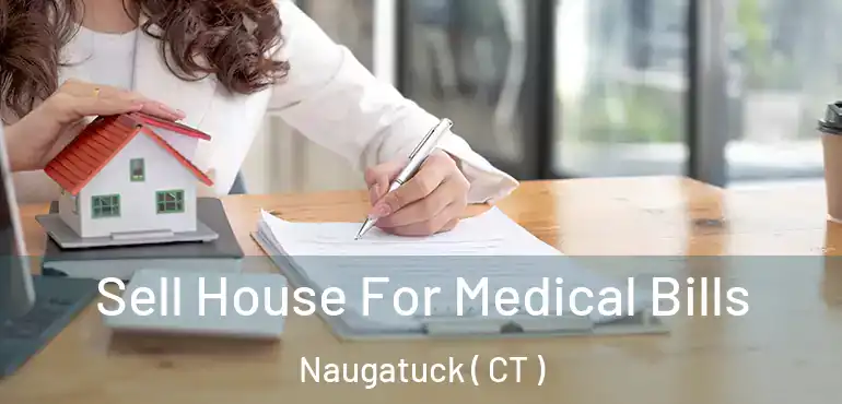  Sell House For Medical Bills Naugatuck ( CT )