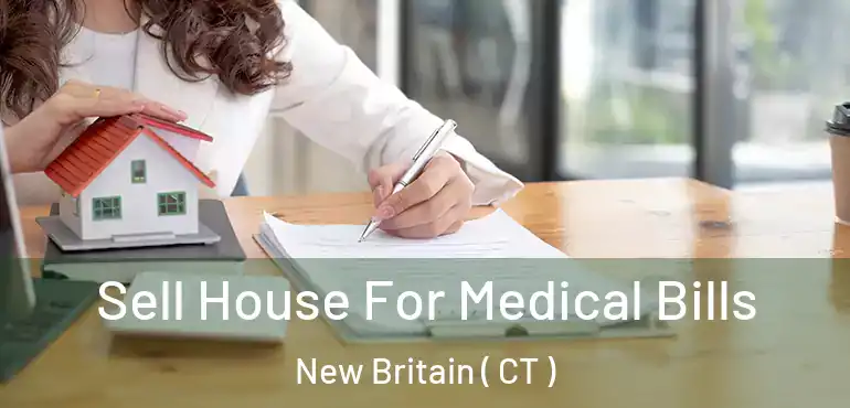  Sell House For Medical Bills New Britain ( CT )