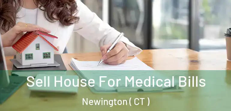  Sell House For Medical Bills Newington ( CT )