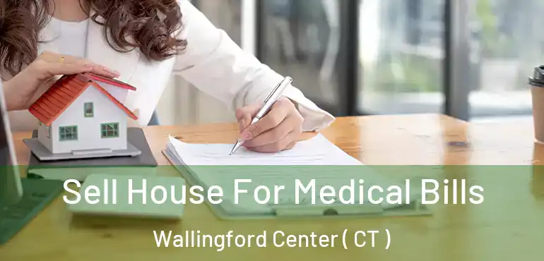  Sell House For Medical Bills Wallingford Center ( CT )