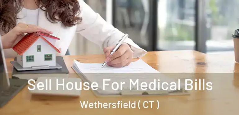  Sell House For Medical Bills Wethersfield ( CT )