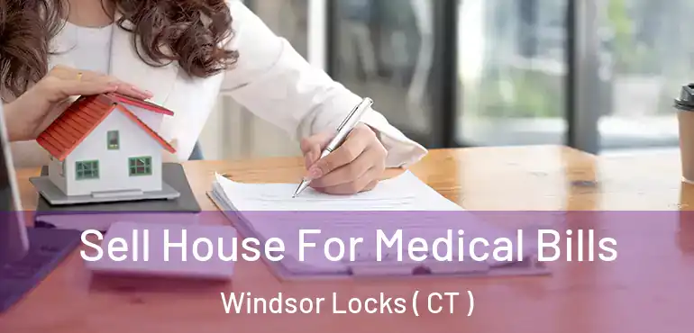  Sell House For Medical Bills Windsor Locks ( CT )
