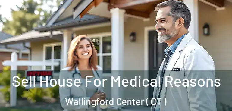  Sell House For Medical Reasons Wallingford Center ( CT )