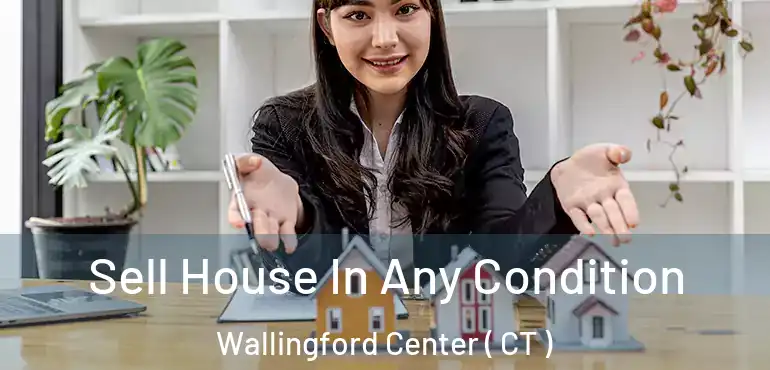  Sell House In Any Condition Wallingford Center ( CT )
