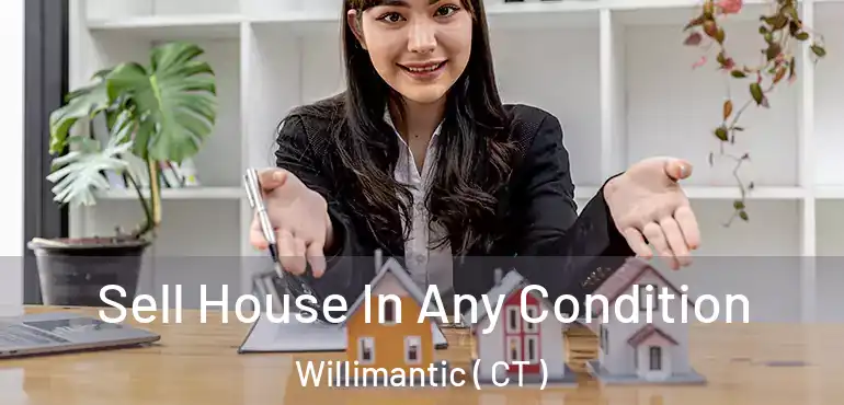  Sell House In Any Condition Willimantic ( CT )