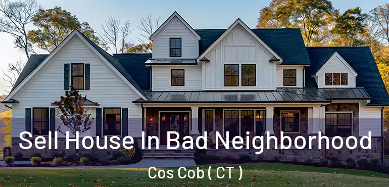  Sell House In Bad Neighborhood Cos Cob ( CT )