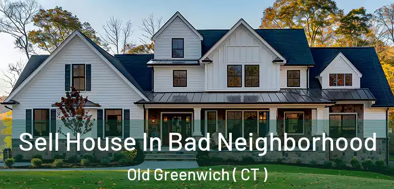  Sell House In Bad Neighborhood Old Greenwich ( CT )