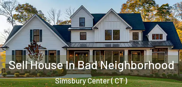  Sell House In Bad Neighborhood Simsbury Center ( CT )