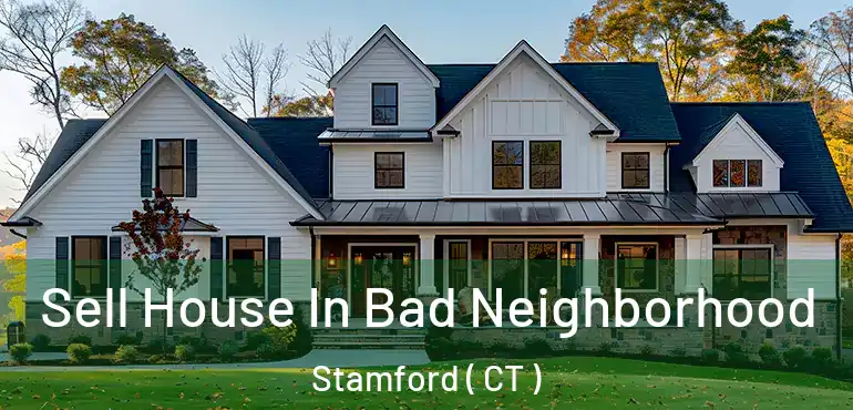  Sell House In Bad Neighborhood Stamford ( CT )