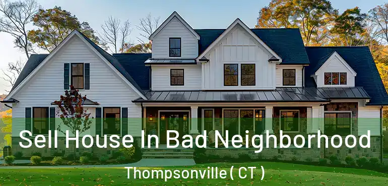  Sell House In Bad Neighborhood Thompsonville ( CT )