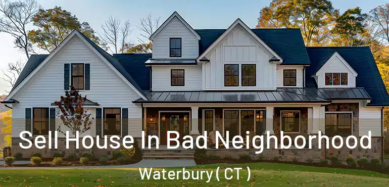  Sell House In Bad Neighborhood Waterbury ( CT )