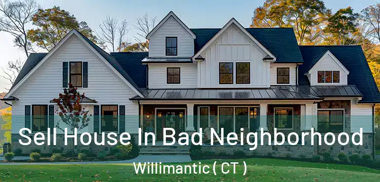  Sell House In Bad Neighborhood Willimantic ( CT )