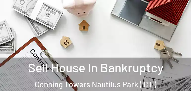  Sell House In Bankruptcy Conning Towers Nautilus Park ( CT )