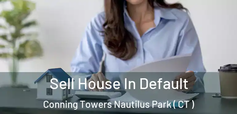  Sell House In Default Conning Towers Nautilus Park ( CT )