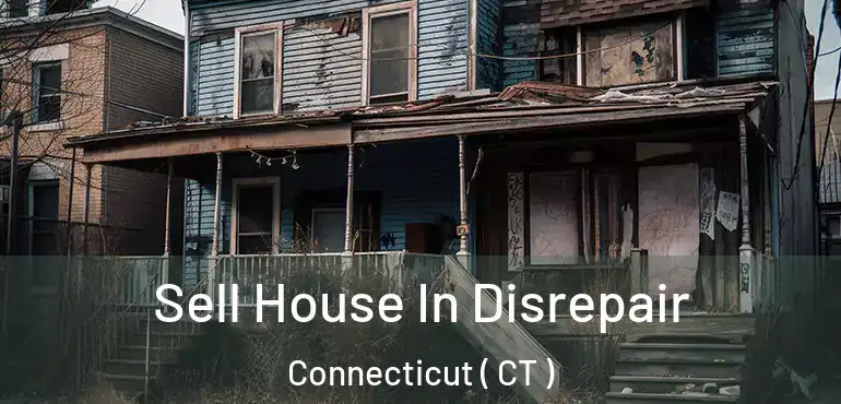  Sell House In Disrepair Connecticut ( CT )