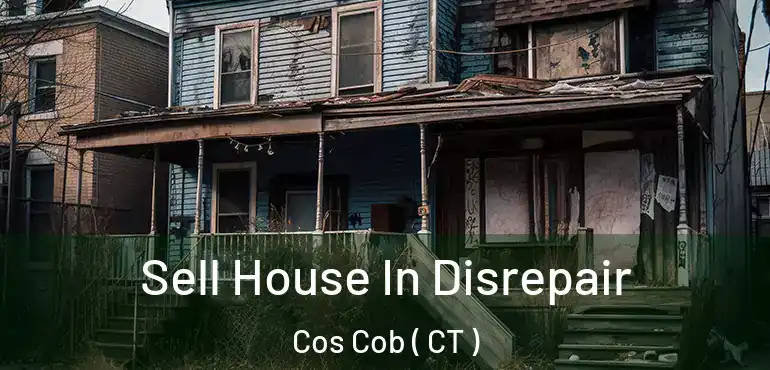  Sell House In Disrepair Cos Cob ( CT )
