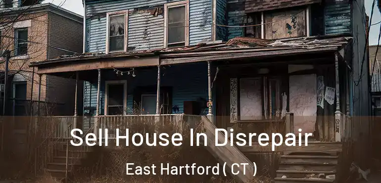  Sell House In Disrepair East Hartford ( CT )