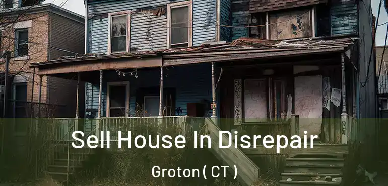  Sell House In Disrepair Groton ( CT )